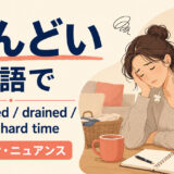 「しんどい」は英語で?exhausted・drained・having a hard timeの使い分け