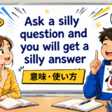 Ask a silly question and you will get a silly answerの意味と使い方
