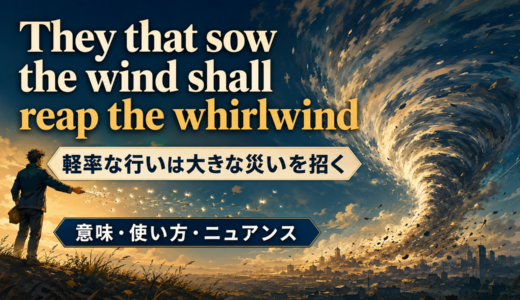They that sow the wind shall reap the whirlwindの意味は？使い方・ニュアンス・例文を解説