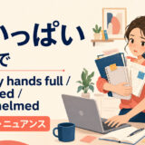 「手いっぱい」の英語表現 have my hands full・swamped・overwhelmed