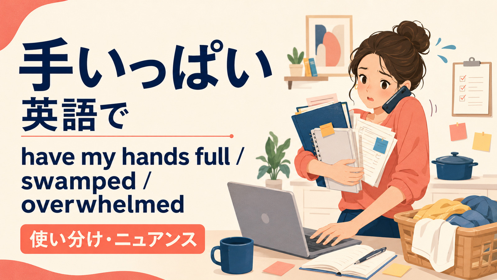 「手いっぱい」の英語表現 have my hands full・swamped・overwhelmed
