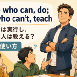 Those who can, do; those who can't, teachの意味と注意点