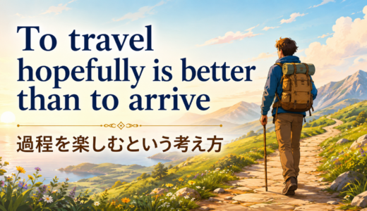 To travel hopefully is a better thing than to arriveの意味は？使い方・ニュアンス・例文を解説