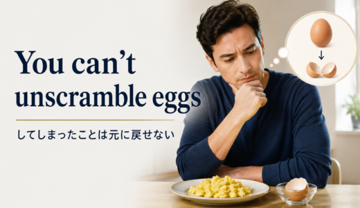 You can’t unscramble eggsの意味は？使い方・ニュアンス・例文と簡単な言い換え