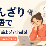 「うんざり」の英語表現 fed up・sick of・tired of