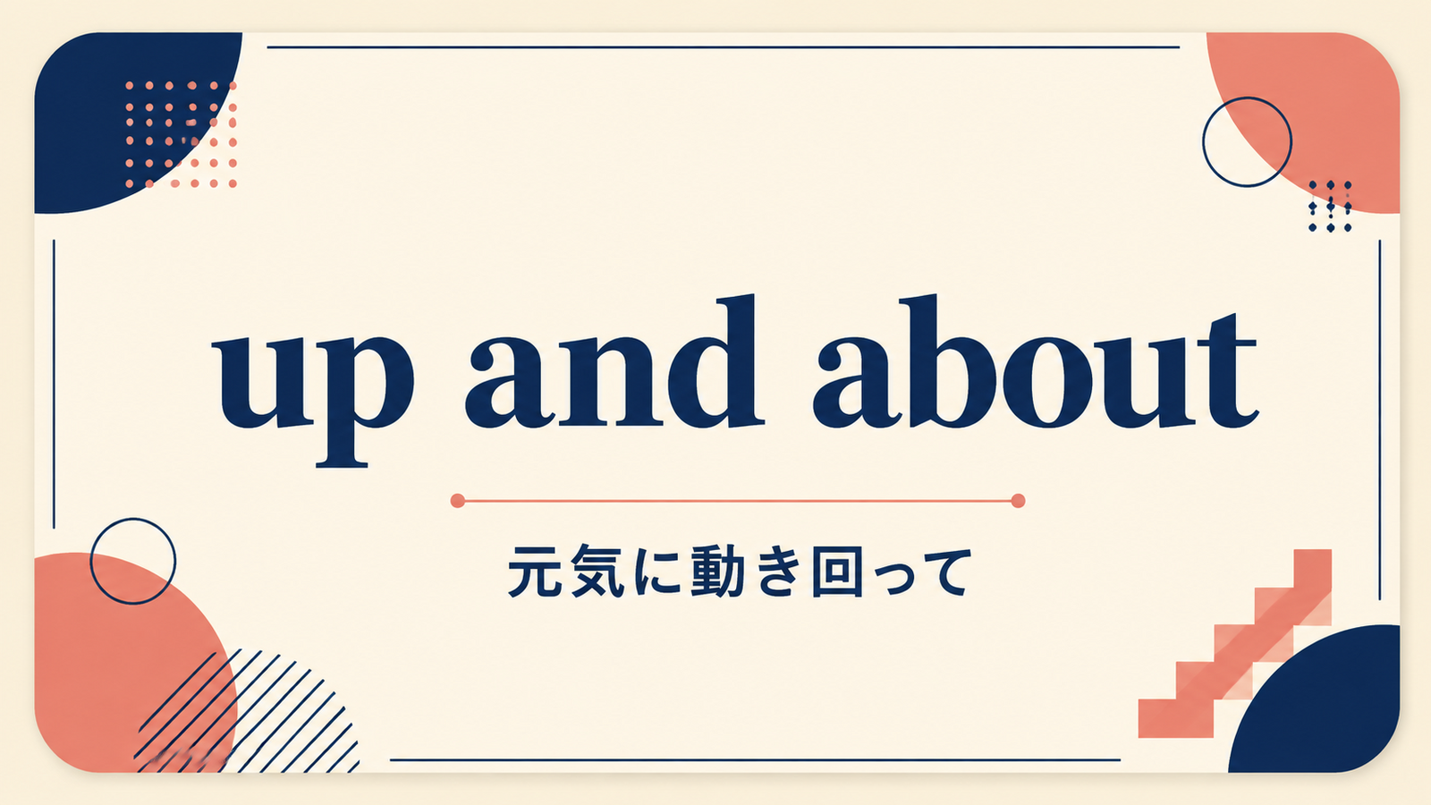 up and aboutの意味は？「元気に動き回って」の使い方・ニュアンスと例文