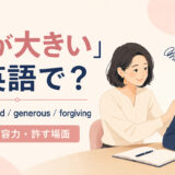 「器が大きい」は英語で？ broad-minded・generous・forgivingの使い分け