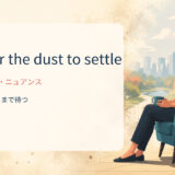 wait for the dust to settleの意味・使い方・ニュアンス