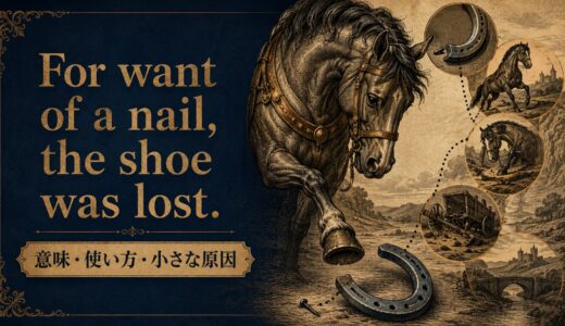 For want of a nail, the shoe was lostの意味・使い方｜ニュアンスと例文、似た表現との違い