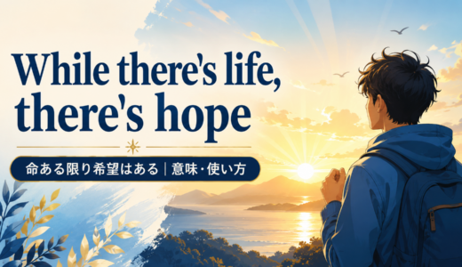 While there’s life, there’s hope の意味・使い方｜ニュアンスと例文を解説