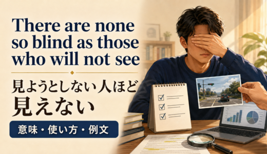 There are none so blind as those who will not seeの意味は？使い方・ニュアンス・例文と簡単な言い換え