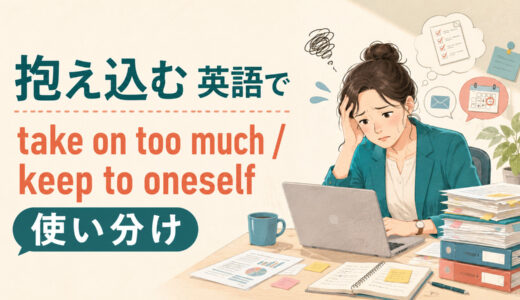 「抱え込む」は英語で？take on too much・keep it to yourself・shoulderの違いと使い分け