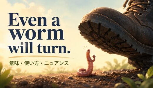 Even a worm will turnの意味・使い方｜ニュアンスと例文、似た表現との違い