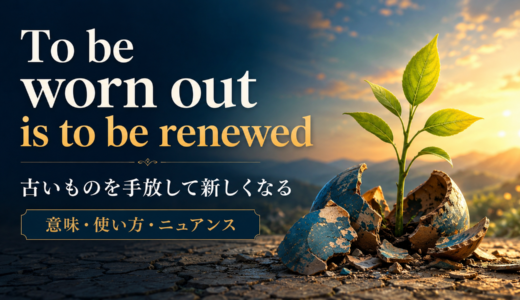 To be worn out is to be renewed の意味・使い方｜ニュアンスと例文を解説