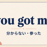 you got me の意味と使い方