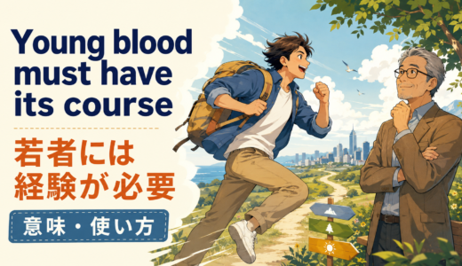 Young blood must have its courseの意味・使い方｜若者の勢いと経験を表す英語ことわざ
