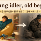 Young idler, old beggarの意味と使い方