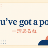 youve got a pointの意味と使い方